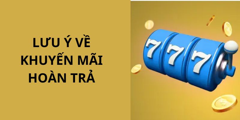 Những lưu ý cho anh em khi tham gia sự kiện khuyến mãi hoàn trả